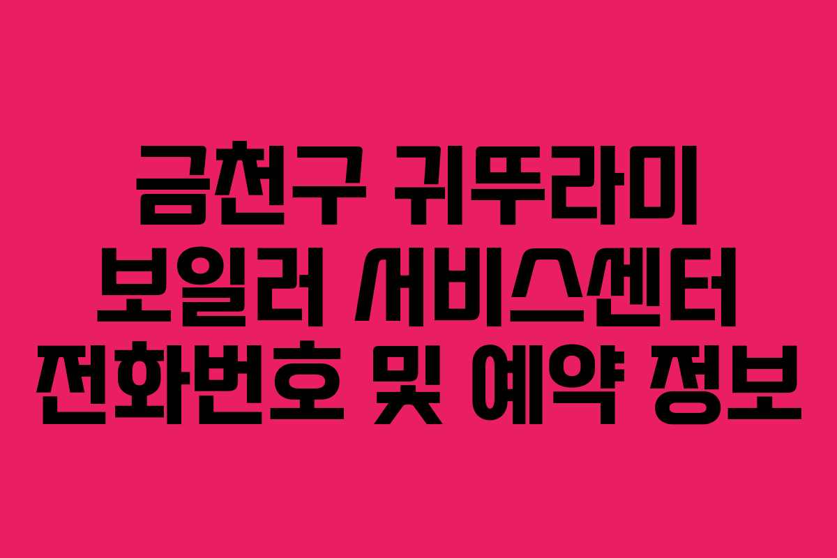 금천구 귀뚜라미 보일러 서비스센터 전화번호 및 예약 정보