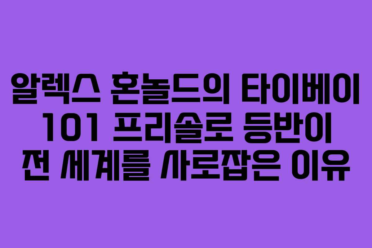알렉스 혼놀드의 타이베이 101 프리솔로 등반이 전 세계를 사로잡은 이유