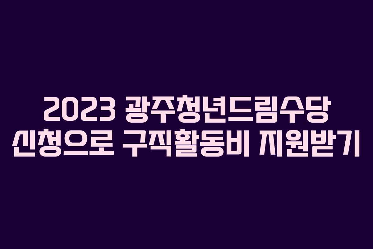 2023 광주청년드림수당 신청으로 구직활동비 지원받기