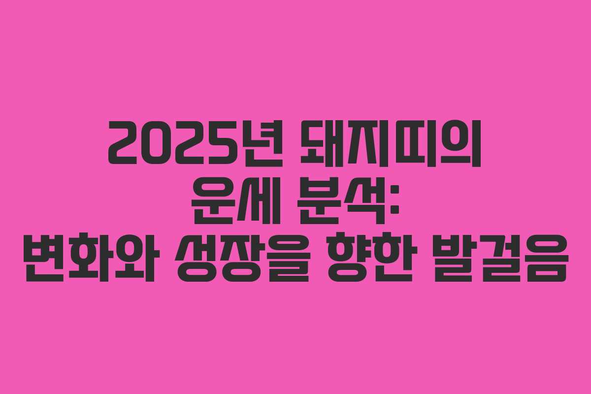 2025년 돼지띠의 운세 분석: 변화와 성장을 향한 발걸음