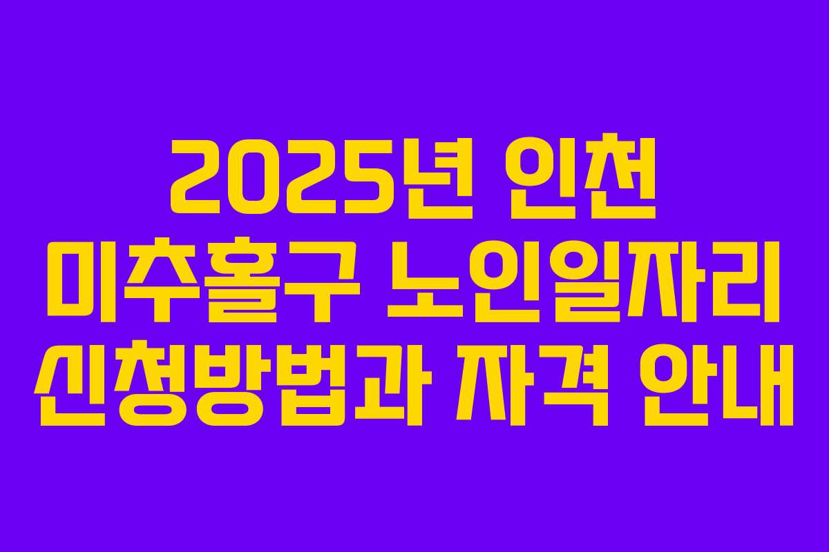 2025년 인천 미추홀구 노인일자리 신청방법과 자격 안내