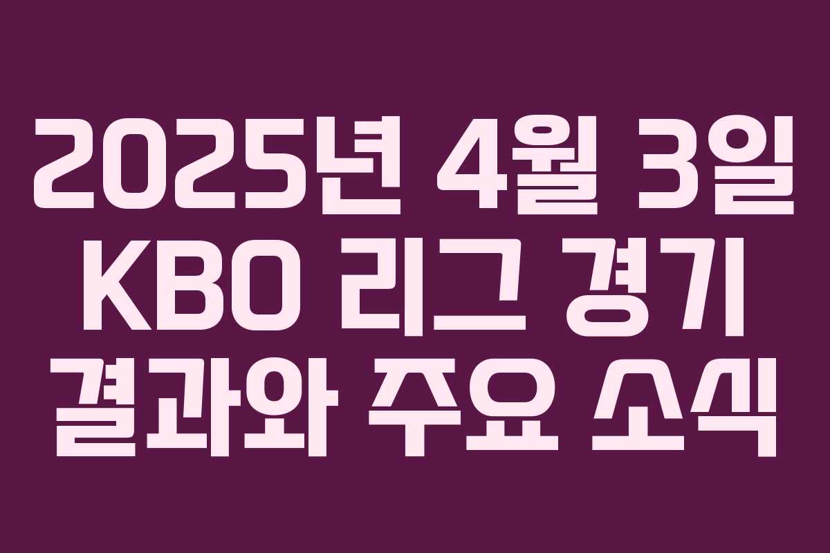 2025년 4월 3일 KBO 리그 경기 결과와 주요 소식