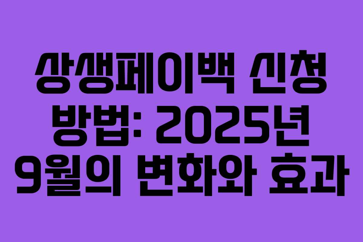 상생페이백 신청 방법: 2025년 9월의 변화와 효과