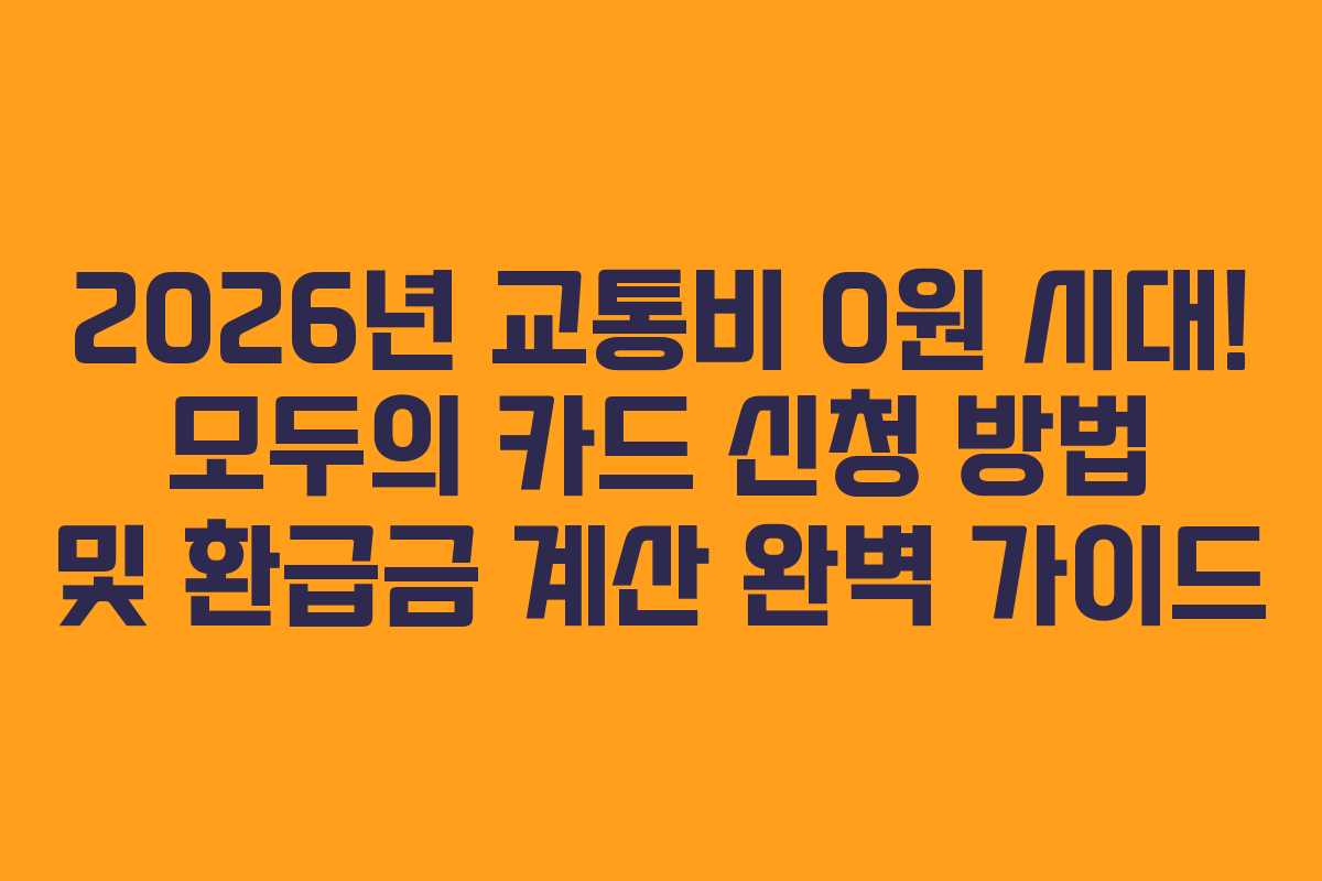 2026년 교통비 0원 시대! 모두의 카드 신청 방법 및 환급금 계산 완벽 가이드