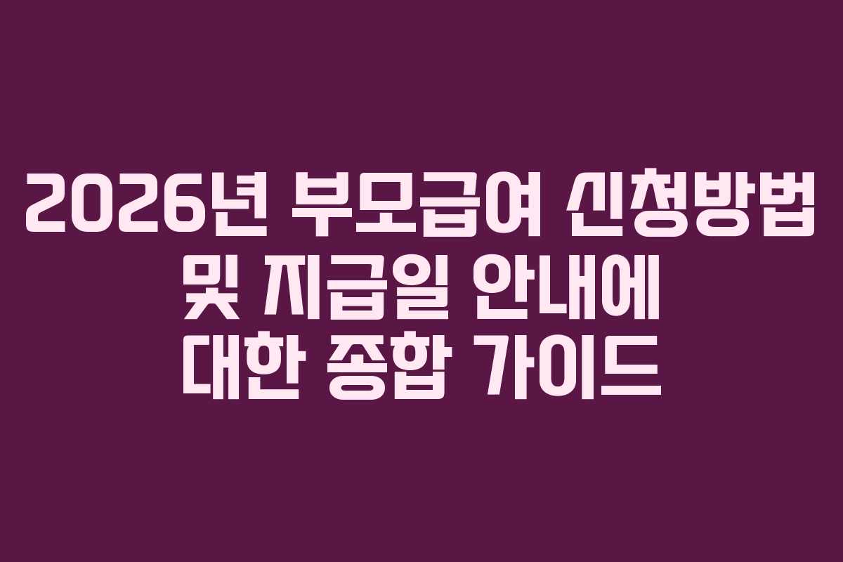 2026년 부모급여 신청방법 및 지급일 안내에 대한 종합 가이드