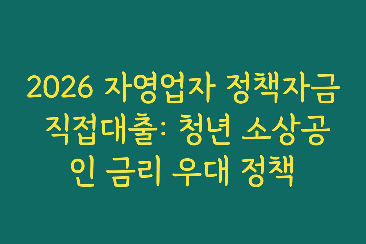 2026 자영업자 정책자금 직접대출: 청년 소상공인 금리 우대 정책