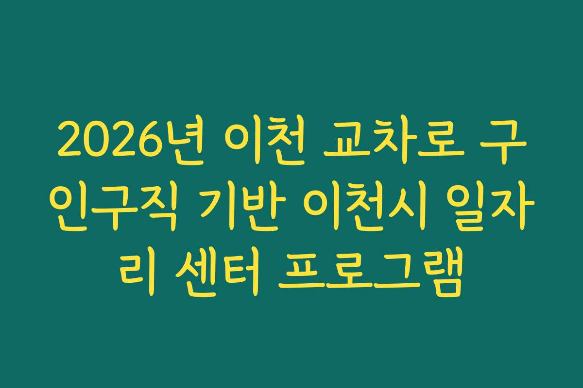 2026년 이천 교차로 구인구직 기반 이천시 일자리 센터 프로그램