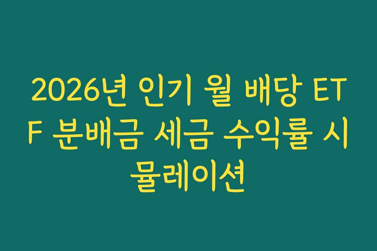 2026년 인기 월 배당 ETF 분배금 세금 수익률 시뮬레이션