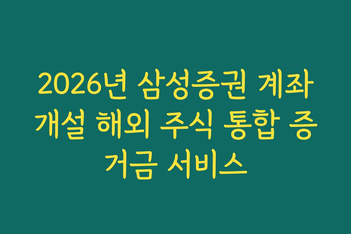 2026년 삼성증권 계좌개설 해외 주식 통합 증거금 서비스