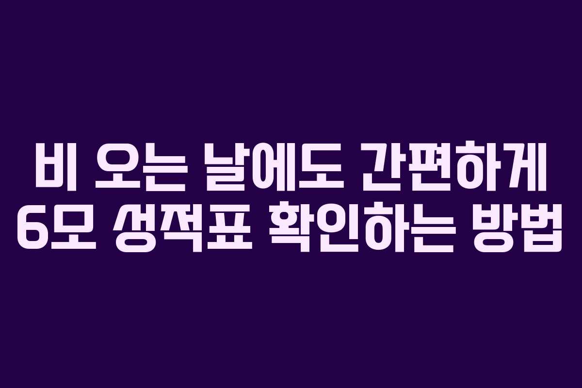 비 오는 날에도 간편하게 6모 성적표 확인하는 방법