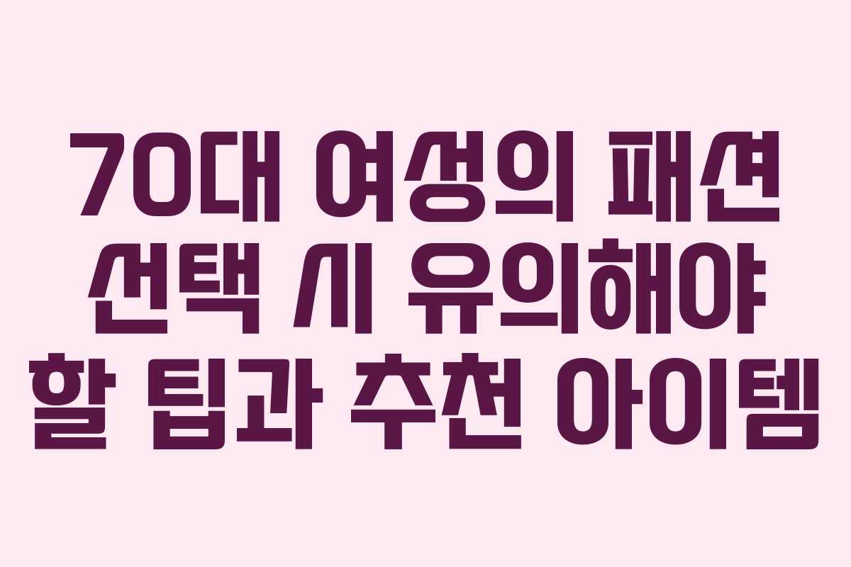 70대 여성의 패션 선택 시 유의해야 할 팁과 추천 아이템