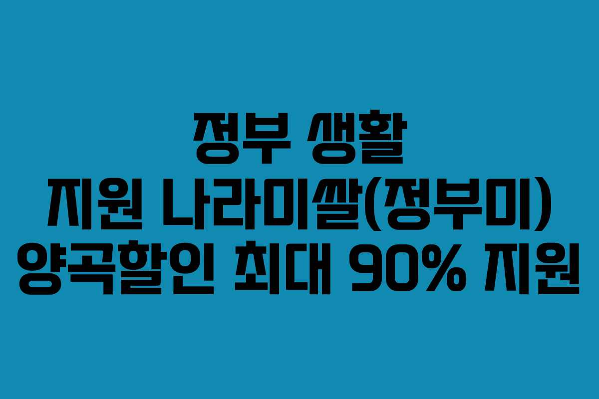 정부 생활 지원 나라미쌀(정부미) 양곡할인 최대 90% 지원
