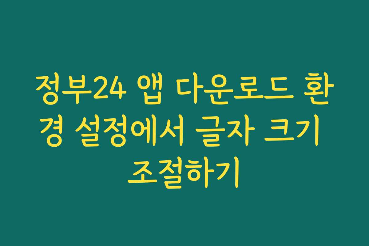 정부24 앱 다운로드 환경 설정에서 글자 크기 조절하기