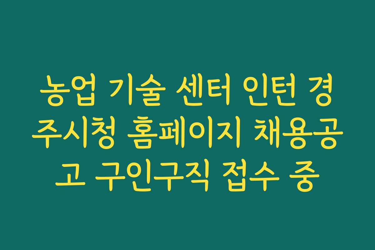 농업 기술 센터 인턴 경주시청 홈페이지 채용공고 구인구직 접수 중