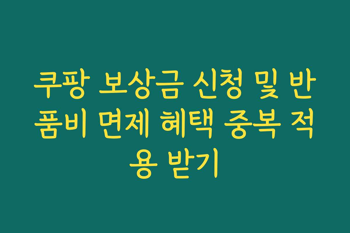 쿠팡 보상금 신청 및 반품비 면제 혜택 중복 적용 받기
