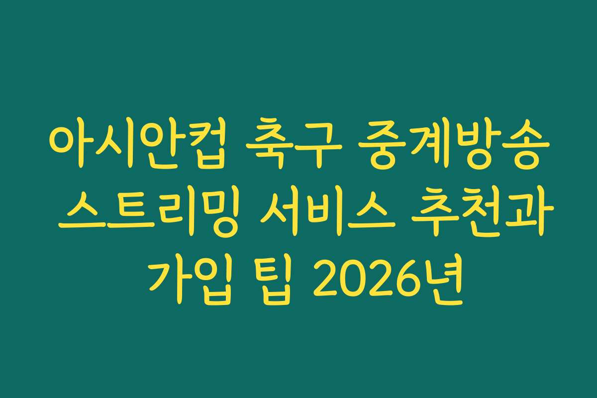 아시안컵 축구 중계방송 스트리밍 서비스 추천과 가입 팁 2026년