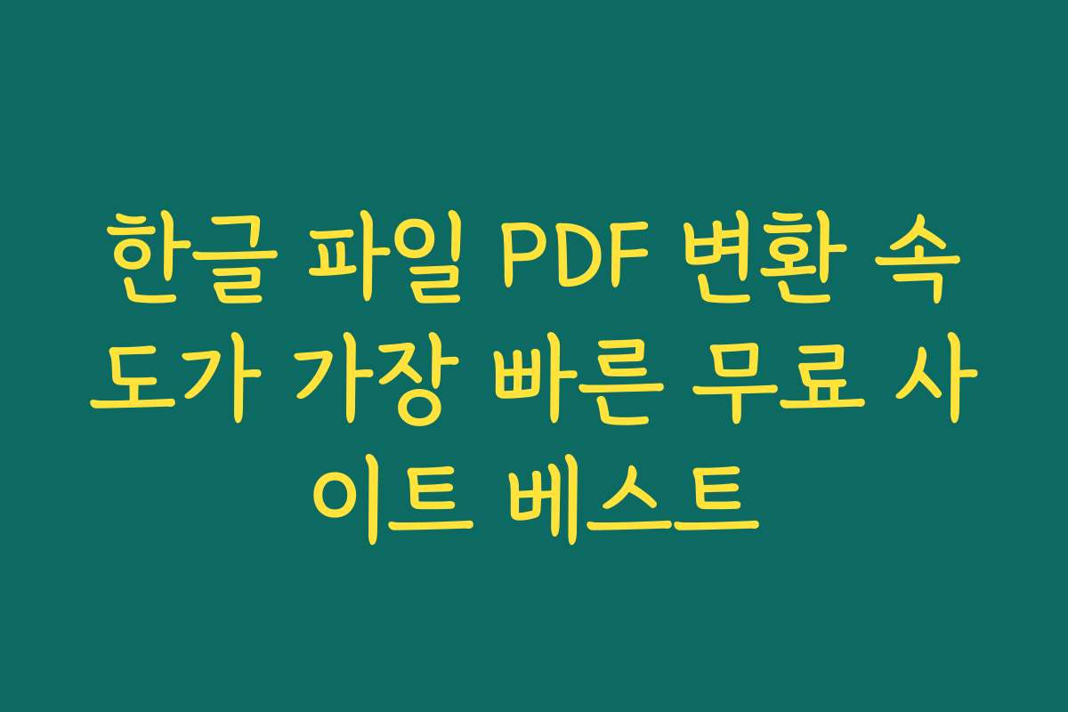 한글 파일 PDF 변환 속도가 가장 빠른 무료 사이트 베스트