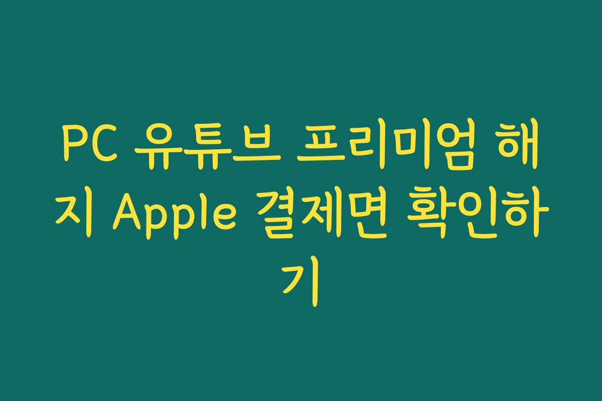 PC 유튜브 프리미엄 해지 Apple 결제면 확인하기