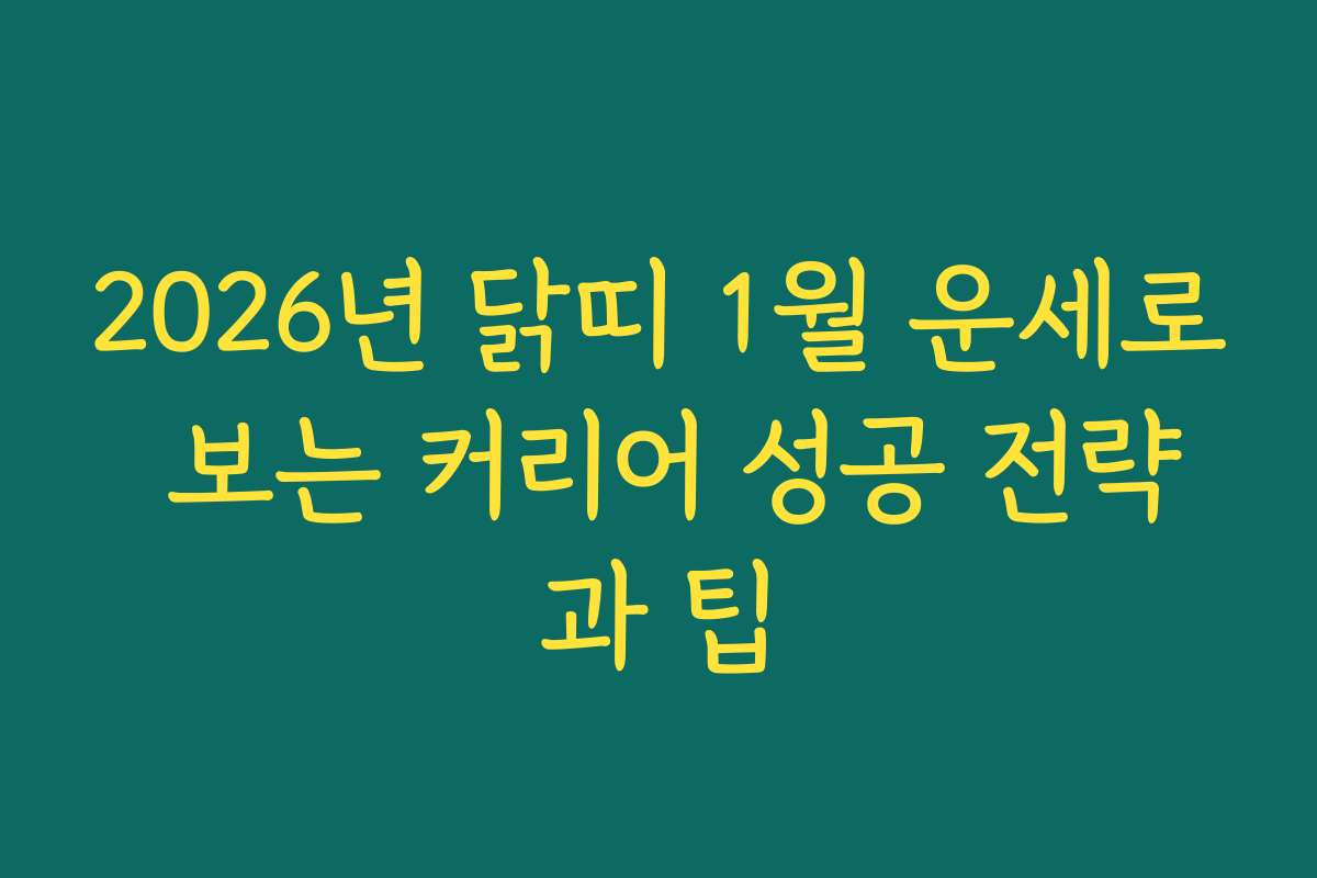 2026년 닭띠 1월 운세로 보는 커리어 성공 전략과 팁