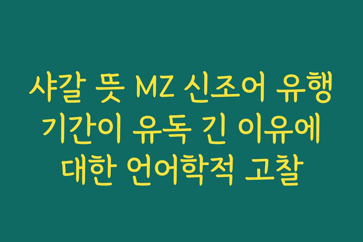 샤갈 뜻 MZ 신조어 유행 기간이 유독 긴 이유에 대한 언어학적 고찰