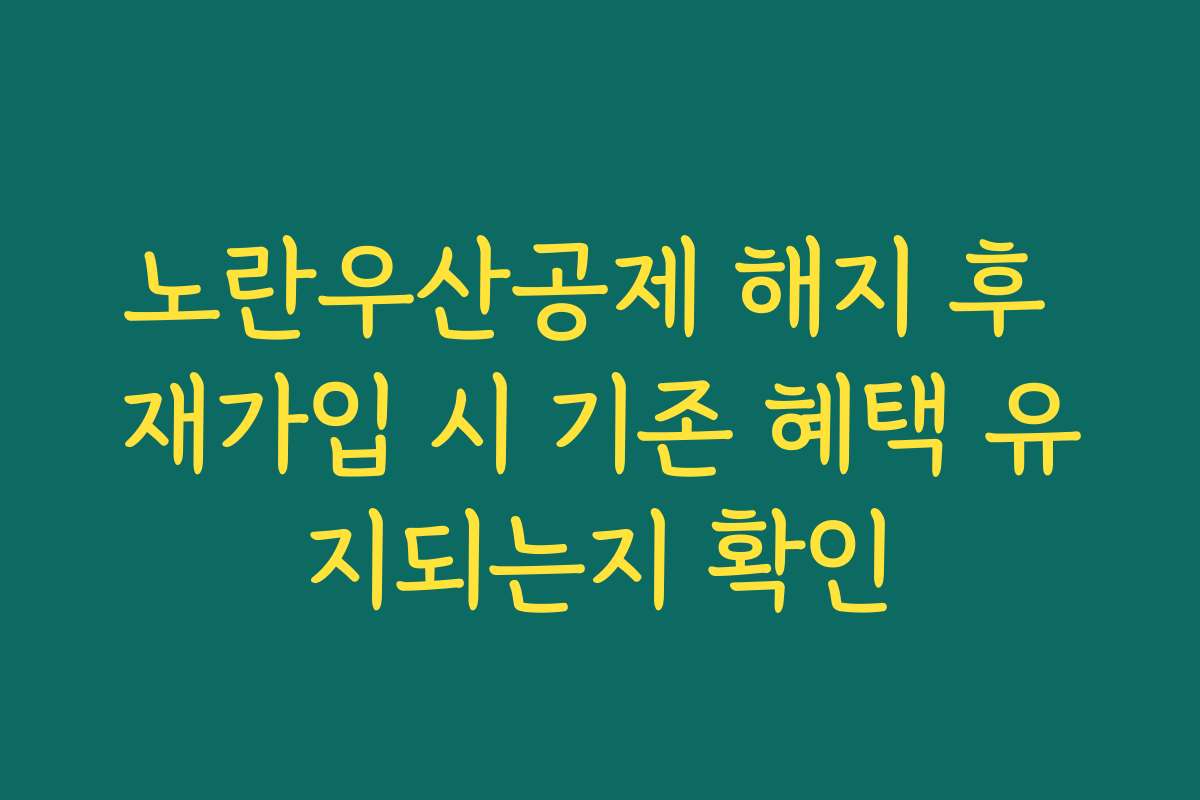 노란우산공제 해지 후 재가입 시 기존 혜택 유지되는지 확인