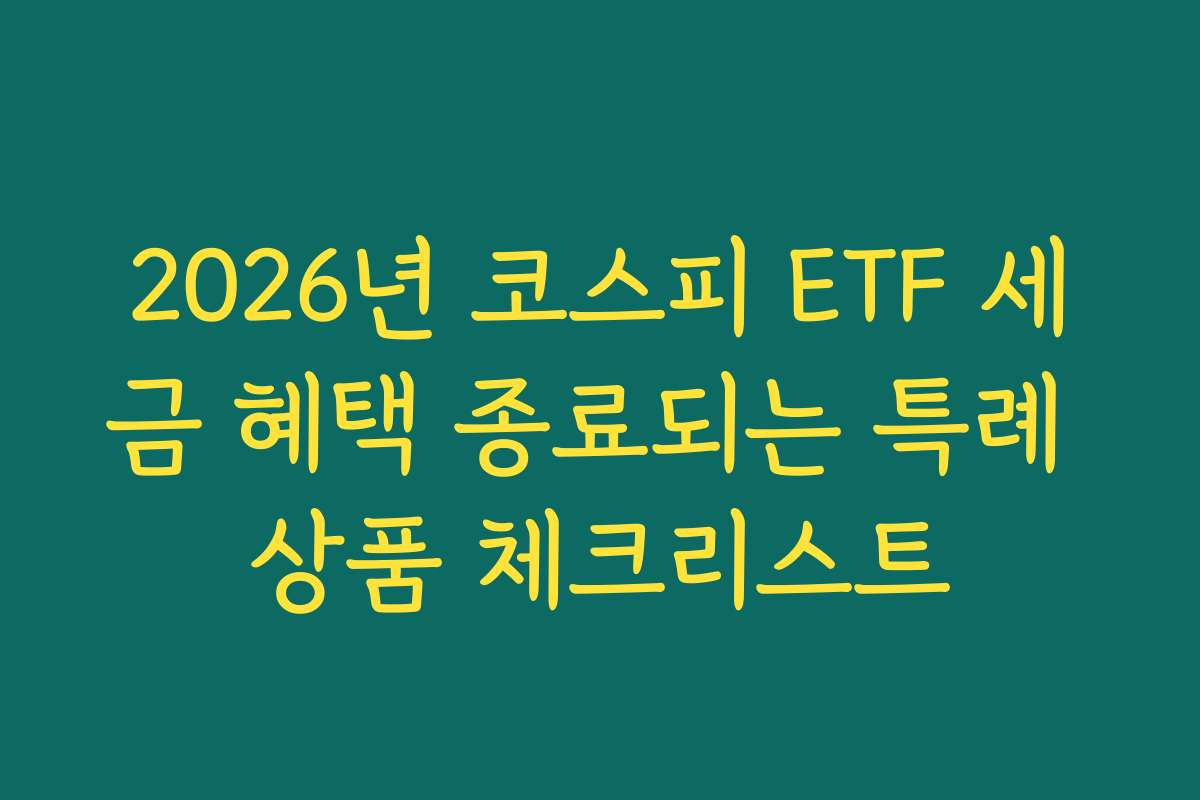 2026년 코스피 ETF 세금 혜택 종료되는 특례 상품 체크리스트