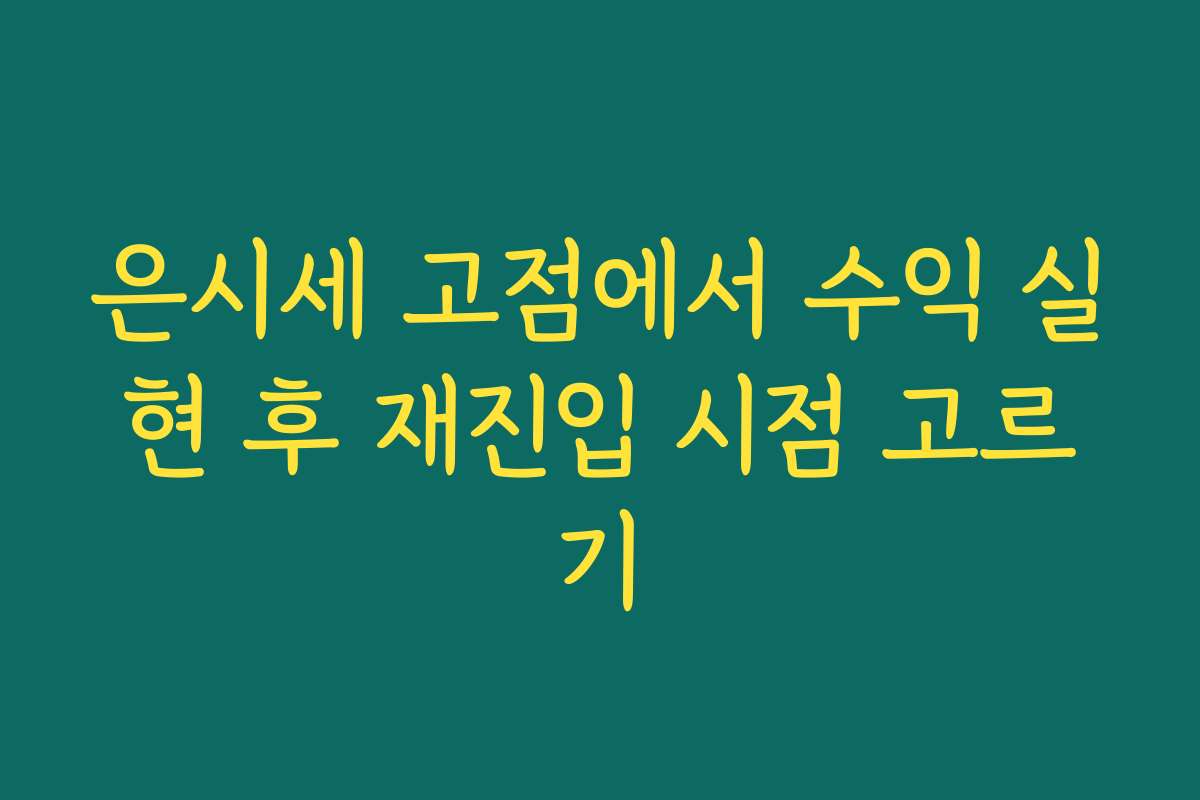 은시세 고점에서 수익 실현 후 재진입 시점 고르기