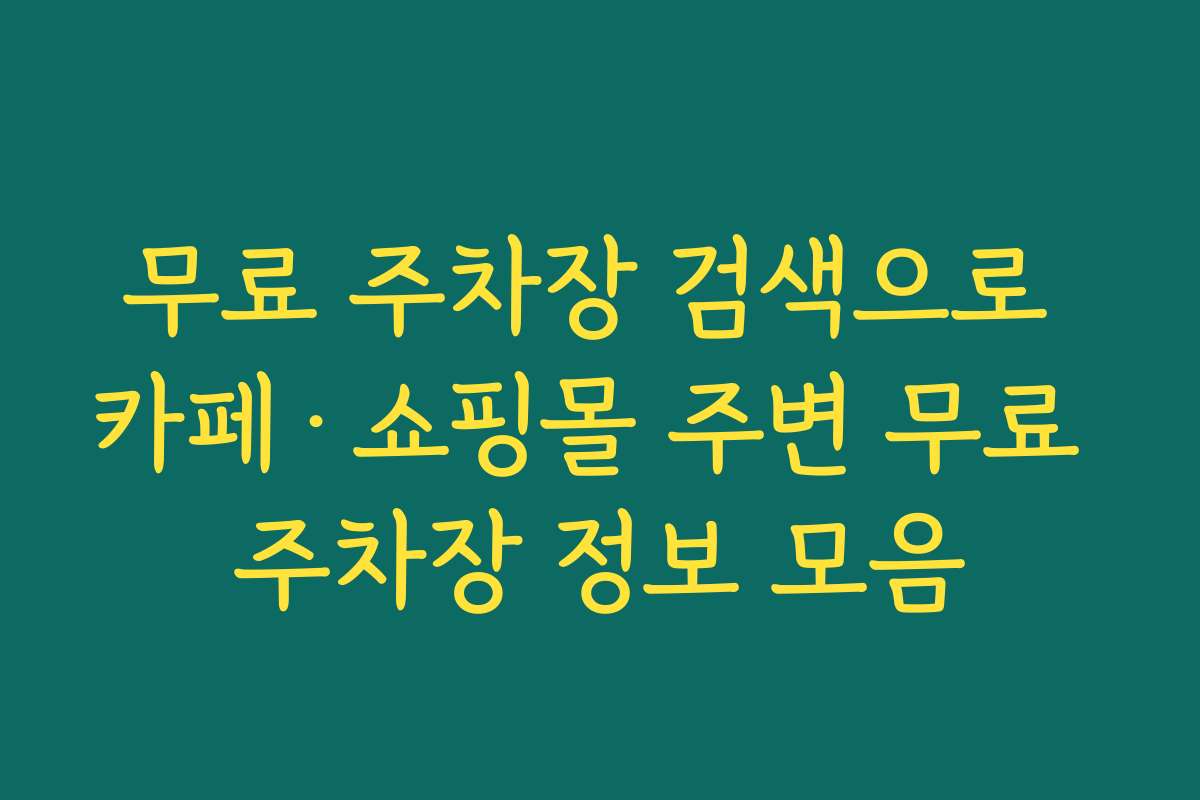 무료 주차장 검색으로 카페·쇼핑몰 주변 무료 주차장 정보 모음