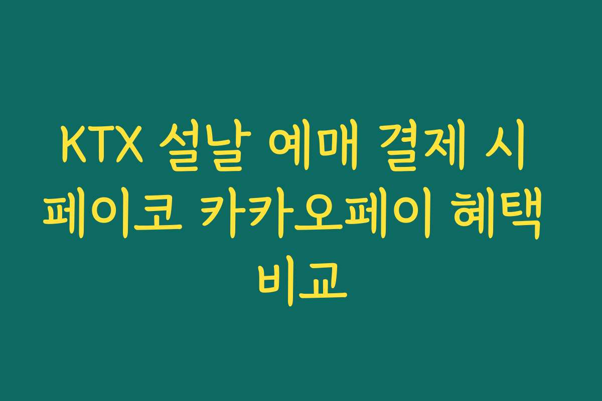 KTX 설날 예매 결제 시 페이코 카카오페이 혜택 비교