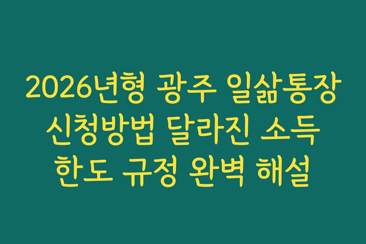 2026년형 광주 일삶통장 신청방법 달라진 소득 한도 규정 완벽 해설