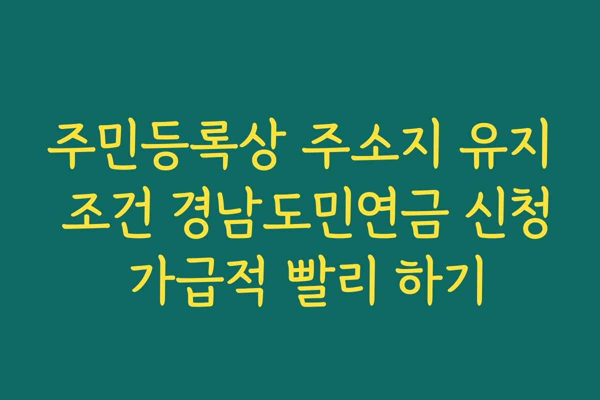 주민등록상 주소지 유지 조건 경남도민연금 신청 가급적 빨리 하기