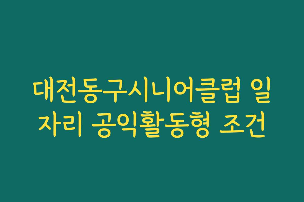 대전동구시니어클럽 일자리 공익활동형 조건