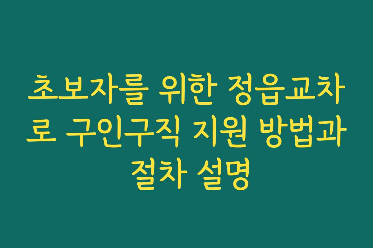 초보자를 위한 정읍교차로 구인구직 지원 방법과 절차 설명