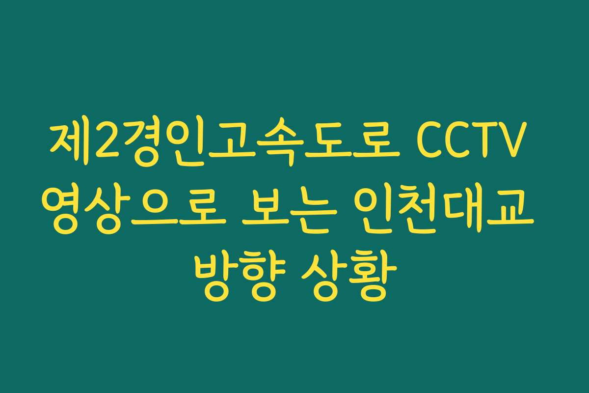 제2경인고속도로 CCTV 영상으로 보는 인천대교 방향 상황