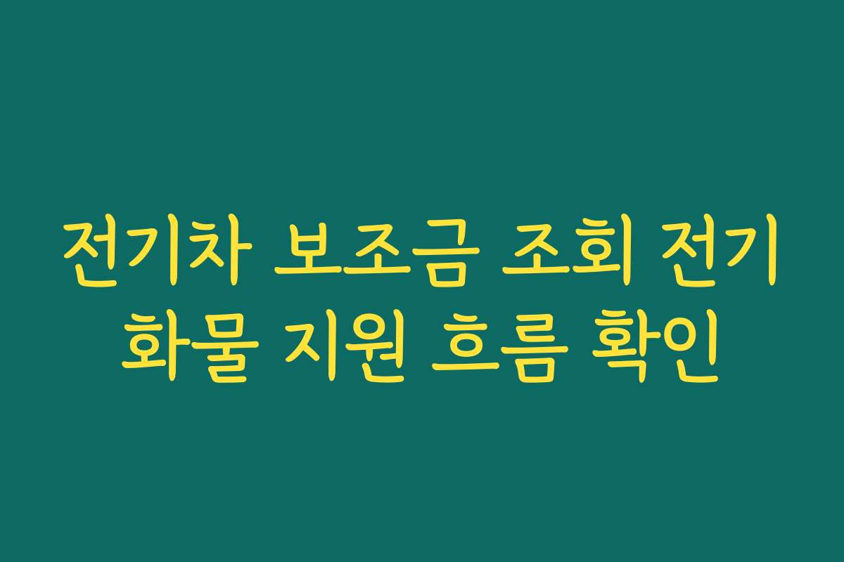 전기차 보조금 조회 전기화물 지원 흐름 확인