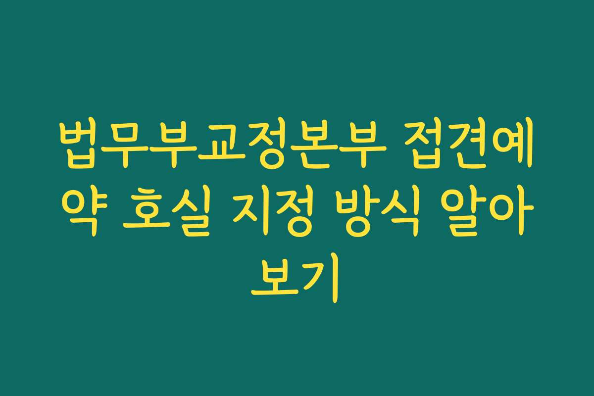 법무부교정본부 접견예약 호실 지정 방식 알아보기