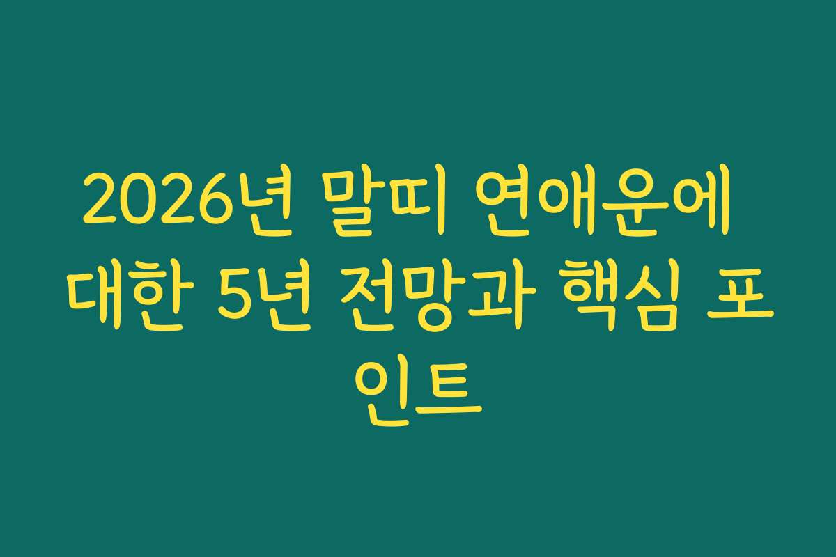2026년 말띠 연애운에 대한 5년 전망과 핵심 포인트