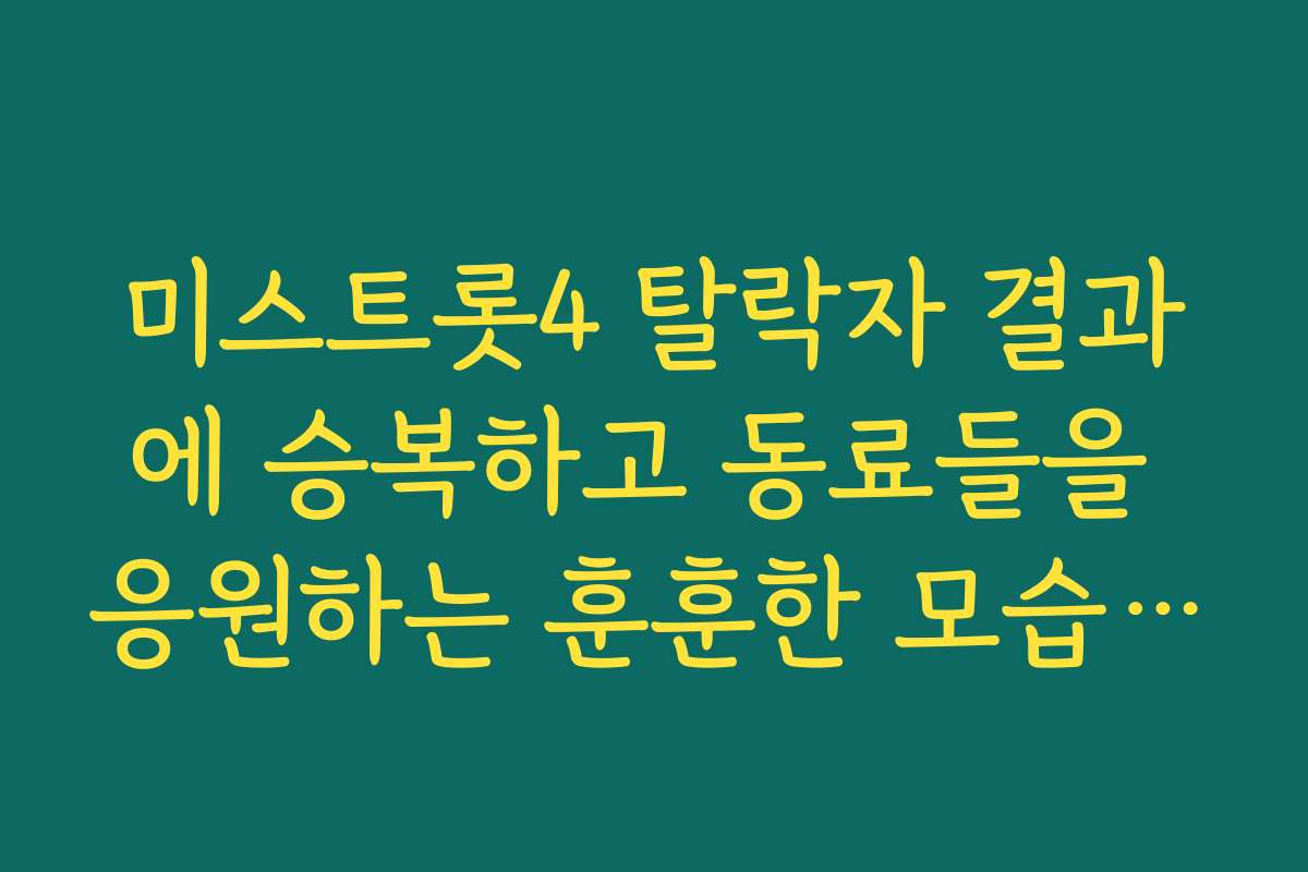 미스트롯4 탈락자 결과에 승복하고 동료들을 응원하는 훈훈한 모습 집중 조명