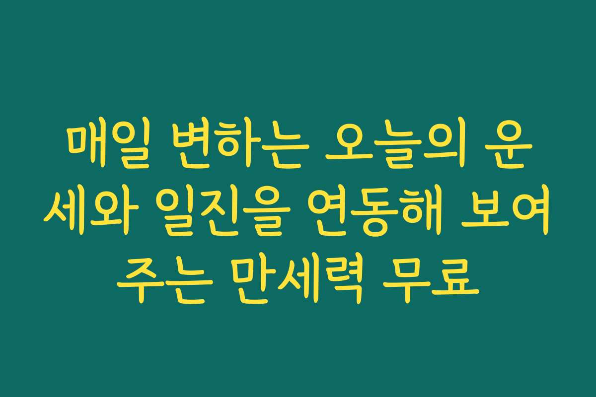 매일 변하는 오늘의 운세와 일진을 연동해 보여주는 만세력 무료