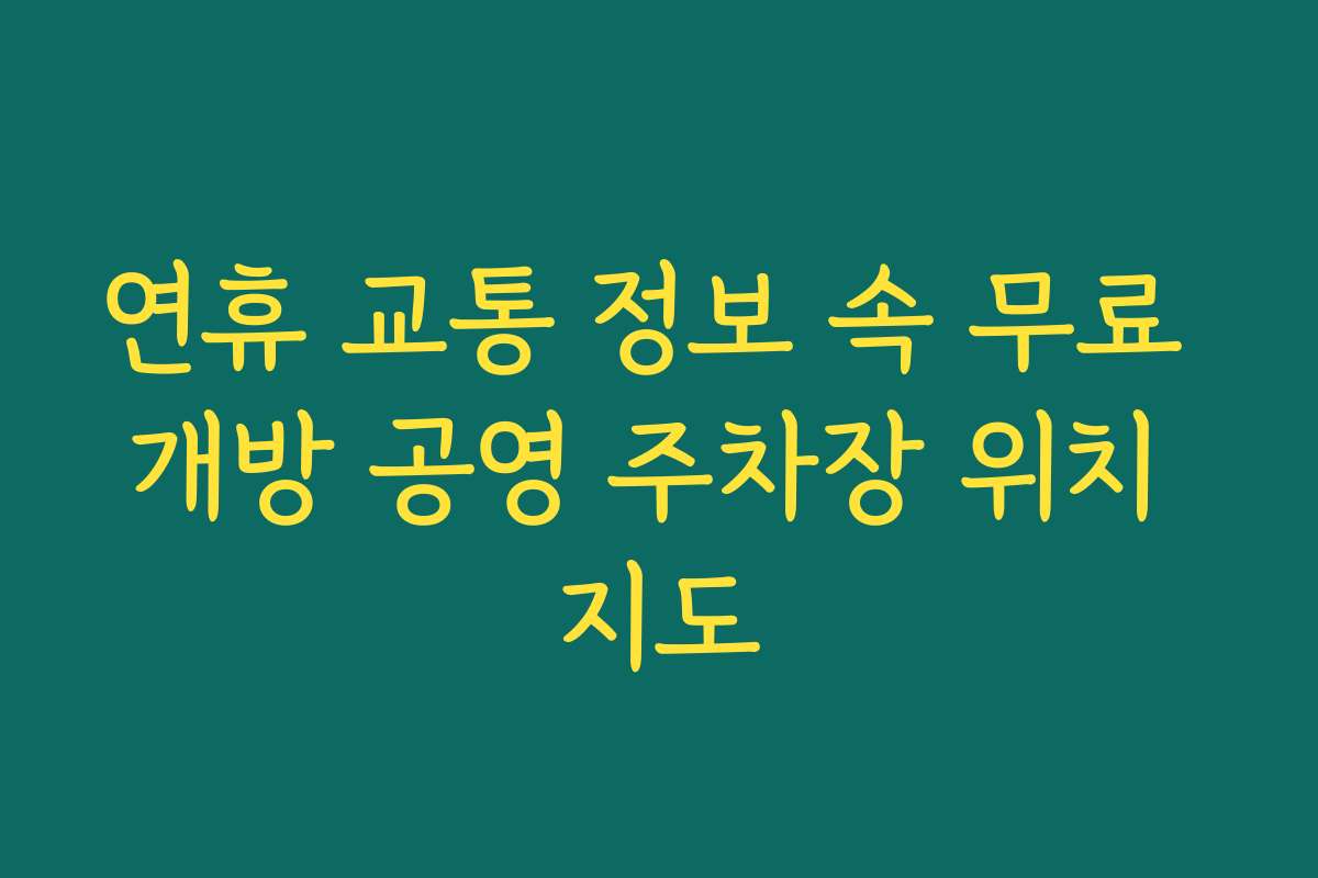 연휴 교통 정보 속 무료 개방 공영 주차장 위치 지도