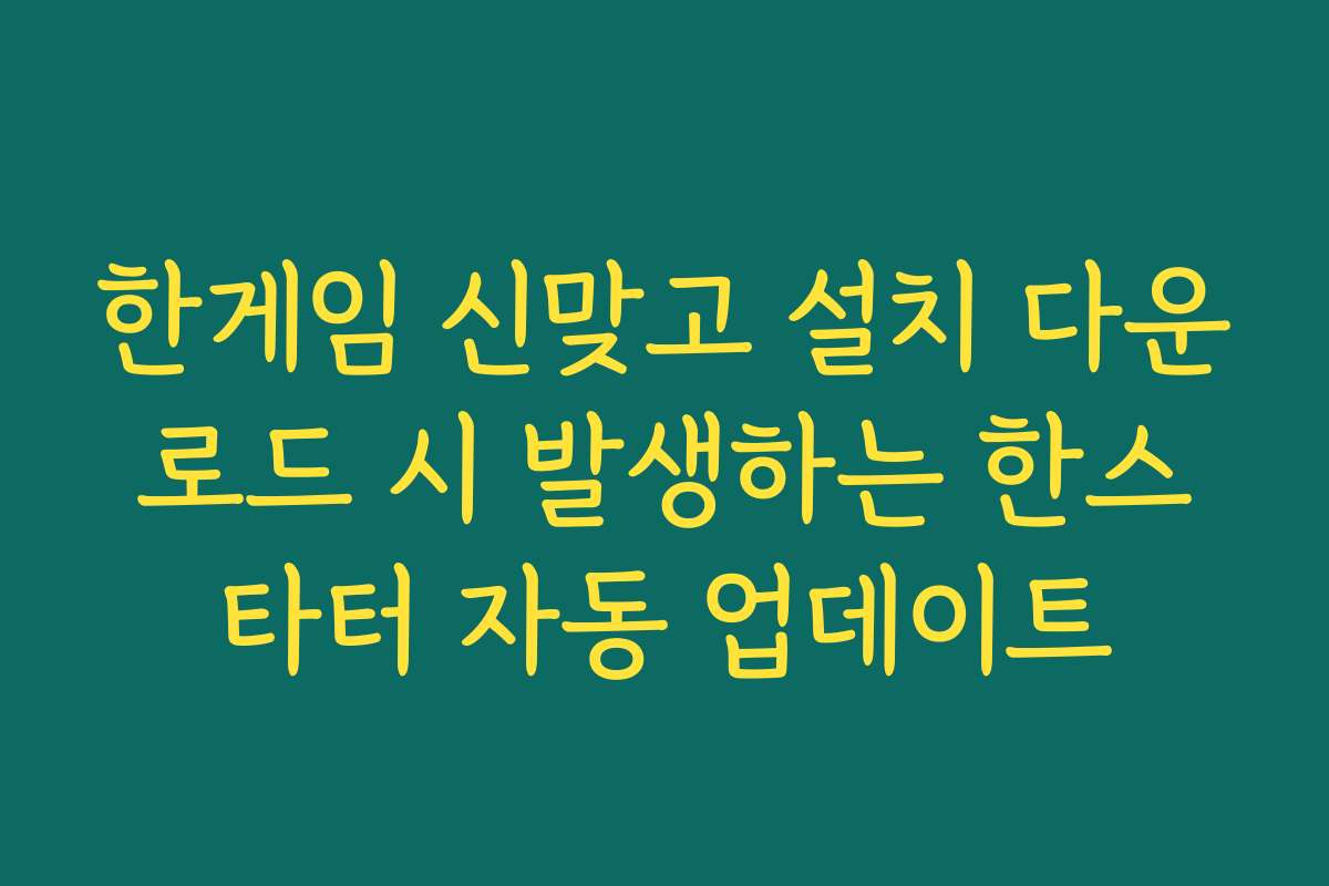 한게임 신맞고 설치 다운로드 시 발생하는 한스타터 자동 업데이트