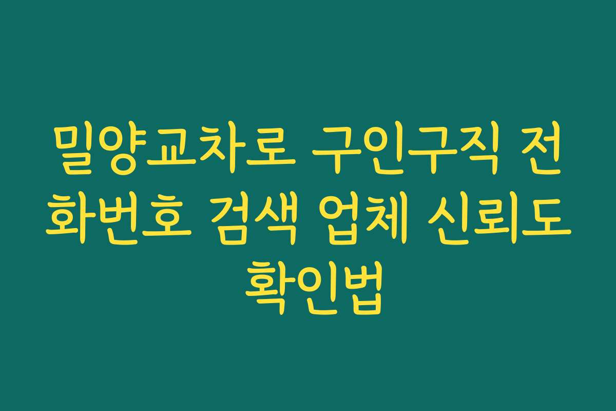 밀양교차로 구인구직 전화번호 검색 업체 신뢰도 확인법