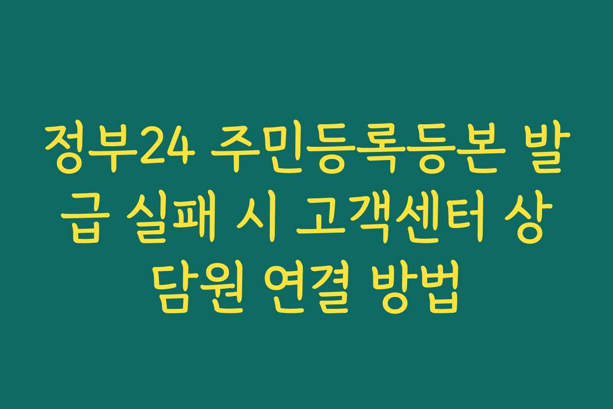 정부24 주민등록등본 발급 실패 시 고객센터 상담원 연결 방법