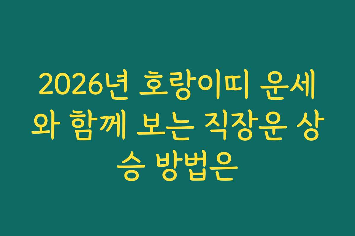 2026년 호랑이띠 운세와 함께 보는 직장운 상승 방법은