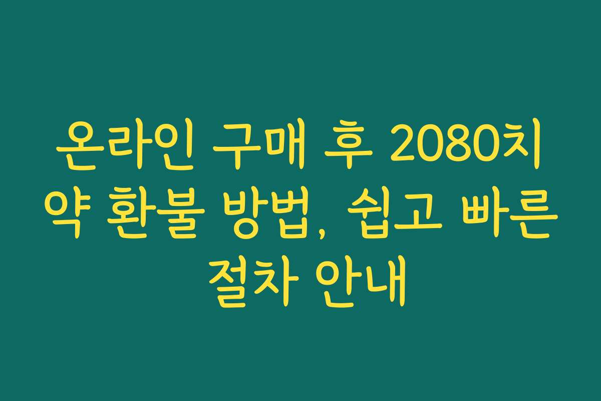 온라인 구매 후 2080치약 환불 방법, 쉽고 빠른 절차 안내