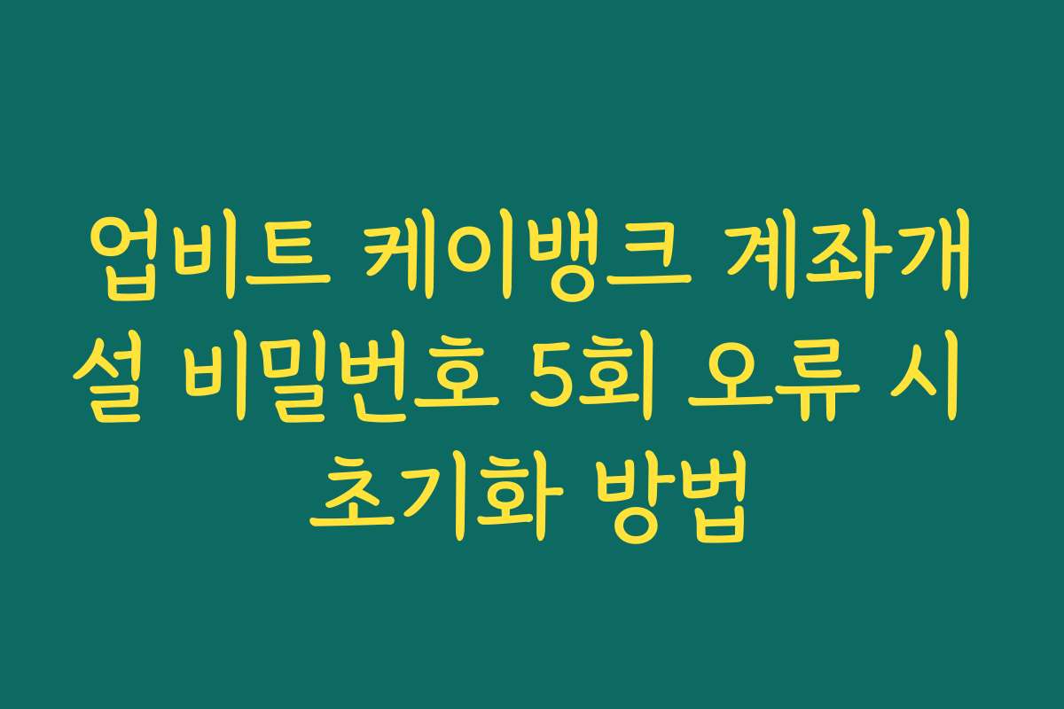 업비트 케이뱅크 계좌개설 비밀번호 5회 오류 시 초기화 방법