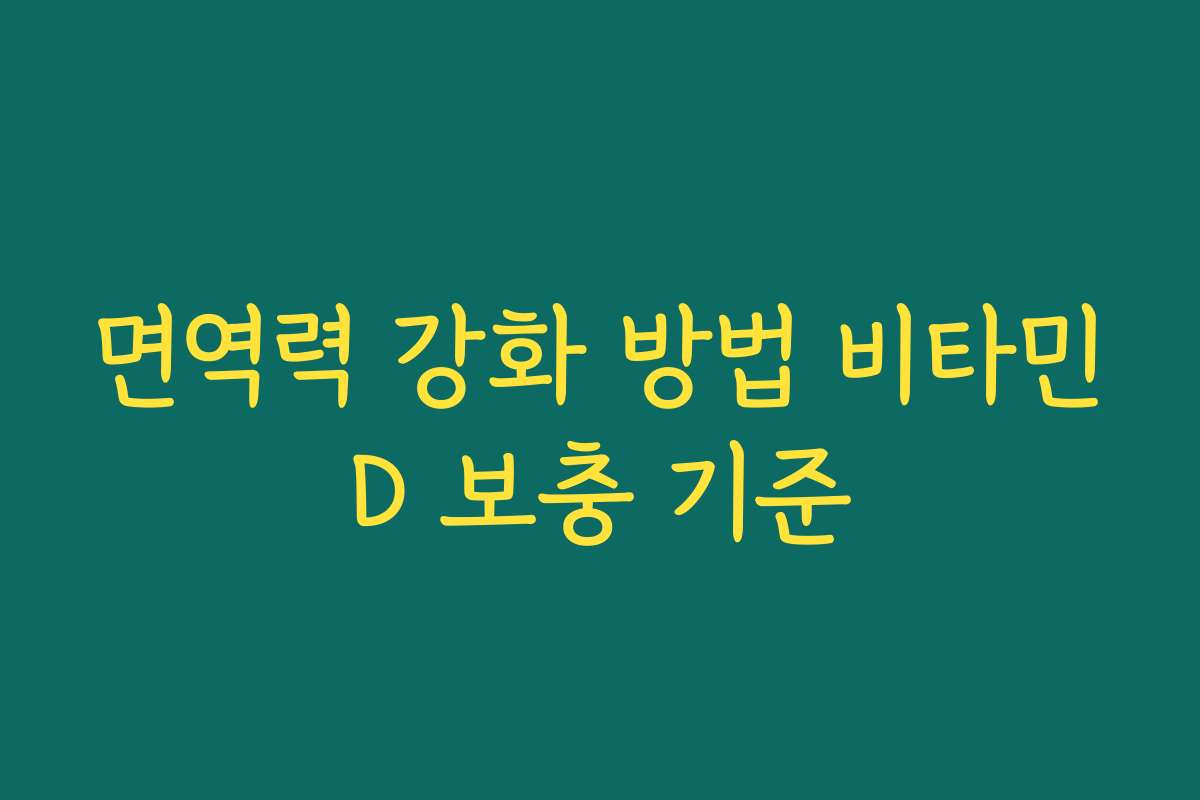 면역력 강화 방법 비타민D 보충 기준