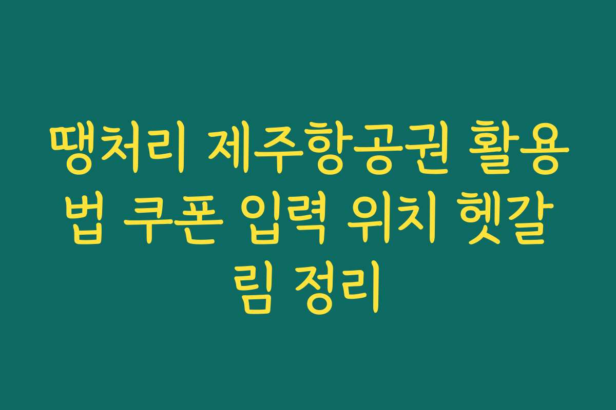 땡처리 제주항공권 활용법 쿠폰 입력 위치 헷갈림 정리