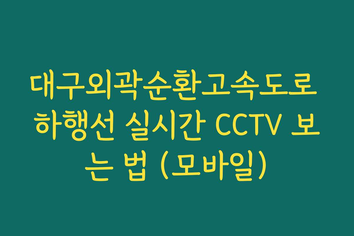 대구외곽순환고속도로 하행선 실시간 CCTV 보는 법 (모바일)