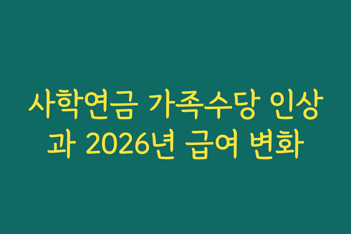 사학연금 가족수당 인상과 2026년 급여 변화